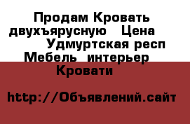 Продам Кровать двухъярусную › Цена ­ 12 000 - Удмуртская респ. Мебель, интерьер » Кровати   